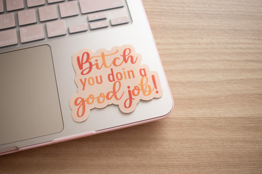 Bitch You Doin A Good Job - Sticker