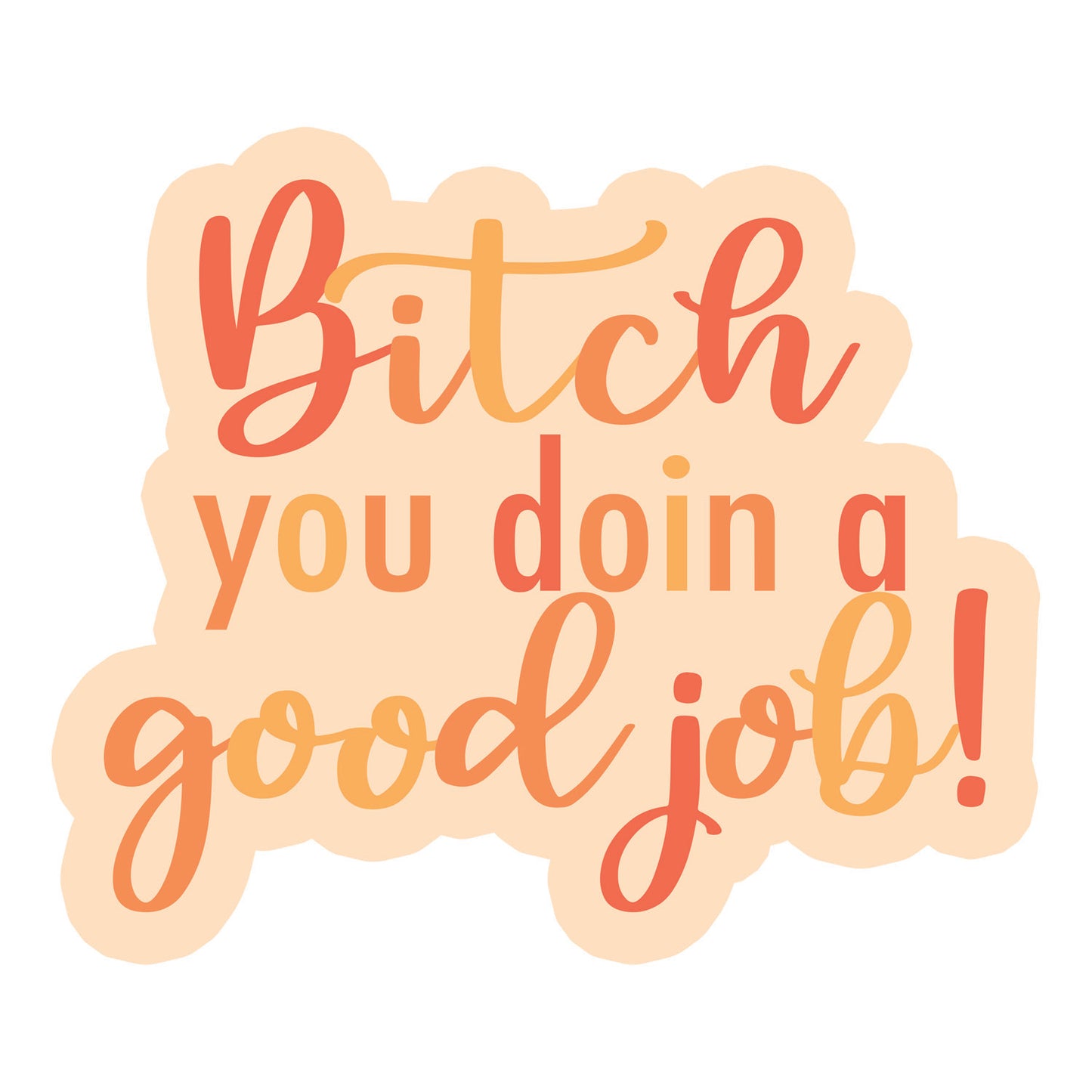 Bitch You Doin A Good Job - Sticker