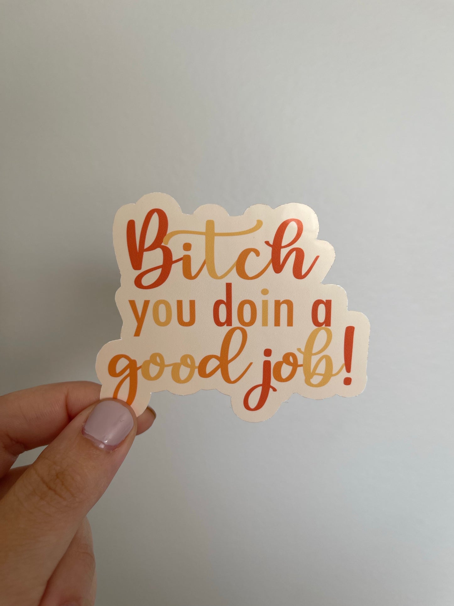 Bitch You Doin A Good Job - Sticker